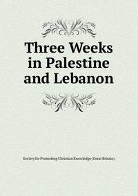 Three Weeks in Palestine and Lebanon