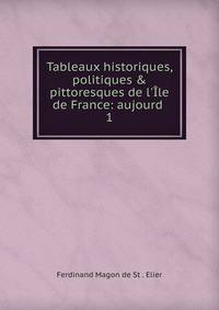 Tableaux historiques, politiques &amp; pittoresques de l'?le de France: aujourd .