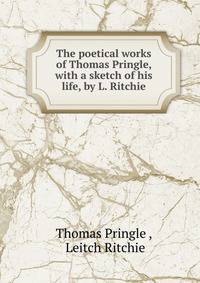 The poetical works of Thomas Pringle, with a sketch of his life, by L. Ritchie
