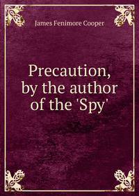 Precaution, by the author of the 'Spy'.