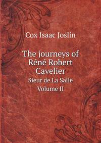 The journeys of Rn Robert Cavelier. Sieur de La Salle Volume II