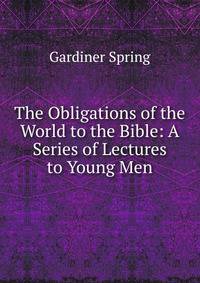 The Obligations of the World to the Bible: A Series of Lectures to Young Men