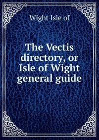 The Vectis directory, or Isle of Wight general guide