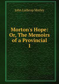 Morton's Hope: Or, The Memoirs of a Provincial