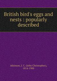 British bird's eggs and nests : popularly described