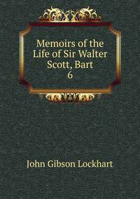 Memoirs of the Life of Sir Walter Scott, Bart. 6
