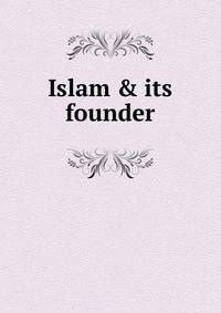 Islam &amp; its founder