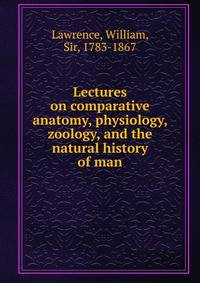 Lectures on comparative anatomy, physiology, zoology, and the natural history of man