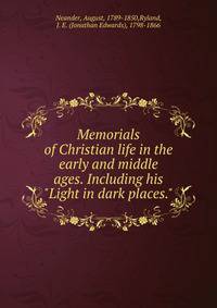 Memorials of Christian life in the early and middle ages. Including his "Light in dark places."