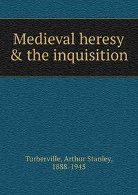 Medieval heresy &amp; the inquisition