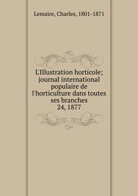 L'Illustration horticole; journal international populaire de l'horticulture dans toutes ses branches