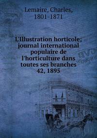 L'Illustration horticole; journal international populaire de l'horticulture dans toutes ses branches