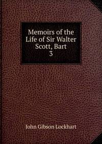 Memoirs of the Life of Sir Walter Scott, Bart. 3