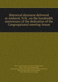 Historical discourse delivered at Amherst, N.H., on the hundredth anniversary of the dedication of the Congregational meeting-house