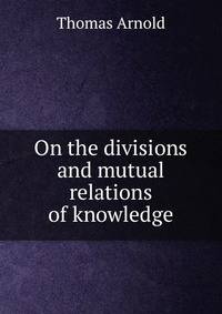 On the divisions and mutual relations of knowledge