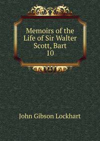 Memoirs of the Life of Sir Walter Scott, Bart. 10