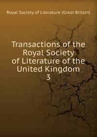 Transactions of the Royal Society of Literature of the United Kingdom. 3