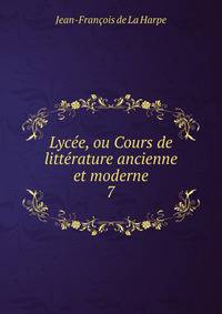 Lyce, ou Cours de littrature ancienne et moderne. 7
