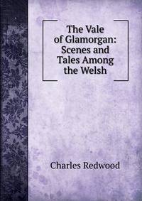 The Vale of Glamorgan: Scenes and Tales Among the Welsh