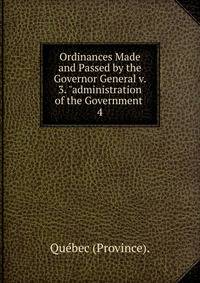 Ordinances Made and Passed by the Governor General v. 3. "administration of the Government .. 4
