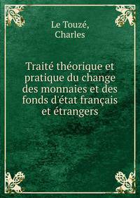 Trait? th?orique et pratique du change des monnaies et des fonds d'?tat fran?ais et ?trangers