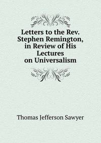 Letters to the Rev. Stephen Remington, in Review of His Lectures on Universalism