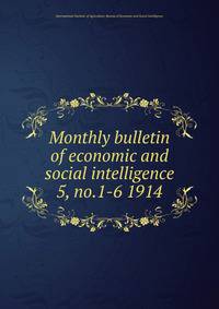 Monthly bulletin of economic and social intelligence. 5, no.1-6 1914