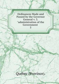 Ordinances Made and Passed by the Governor General v. 3. "administration of the Government .. 5