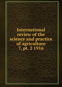 International review of the science and practice of agriculture. 7, pt. 2 1916