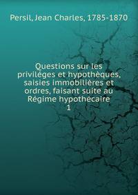 Questions sur les privileges et hypotheques, saisies immobilieres et ordres, faisant suite au Regime hypothecaire