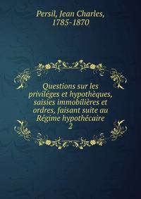 Questions sur les privileges et hypotheques, saisies immobilieres et ordres, faisant suite au Regime hypothecaire