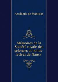 Memoires de la Societe royale des sciences et belles-lettres de Nancy .