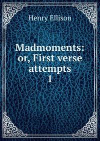 Madmoments: or, First verse attempts. 1