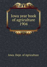 Iowa year book of agriculture. 1904