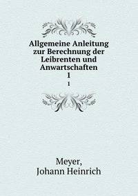 Allgemeine Anleitung zur Berechnung der Leibrenten und Anwartschaften. 1