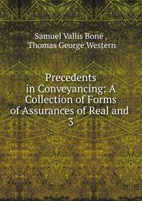 Precedents in Conveyancing: A Collection of Forms of Assurances of Real and .. 3