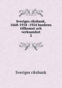 Sveriges riksbank, 1668-1918 -1924 bankens tillkomst och verksamhet. 2