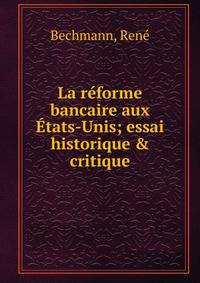 La r?forme bancaire aux ?tats-Unis; essai historique &amp; critique