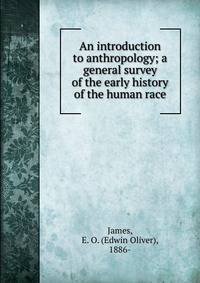 An introduction to anthropology; a general survey of the early history of the human race
