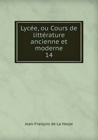 Lyce, ou Cours de littrature ancienne et moderne. 14