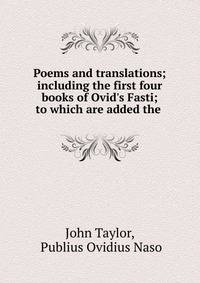 Poems and translations; including the first four books of Ovid's Fasti; to which are added the .
