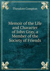 Memoir of the Life and Character of John Gray, a Member of the Society of Friends.