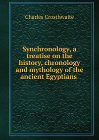 Synchronology, a treatise on the history, chronology and mythology of the ancient Egyptians .