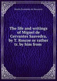account of the life and works of miguel de cervantes saavedra account of the life and works of miguel de cervantes saavedra