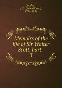 Memoirs of the life of Sir Walter Scott, bart. . 3