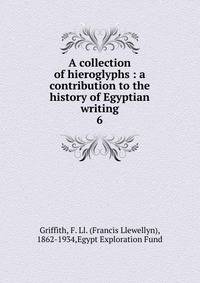 A collection of hieroglyphs : a contribution to the history of Egyptian writing. 6