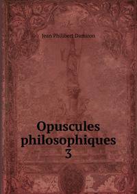 Opuscules philosophiques. 3