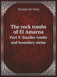 The rock tombs of El Amarna. Part V. Smaller tombs and boundary stelae