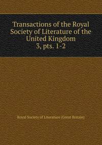 Transactions of the Royal Society of Literature of the United Kingdom. 3, pts. 1-2