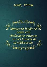 Manuscrit inedit de Louis xviii (Reflexions critiques . sur les Cahiers de la noblesse du .